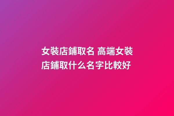 女裝店鋪取名 高端女裝店鋪取什么名字比較好